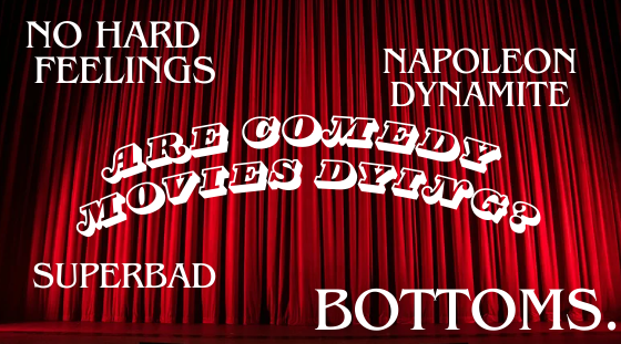 Comedy movies like, No Hard Feelings, Napoleon Dynamite, Superbad and Bottoms, are starting to die out.