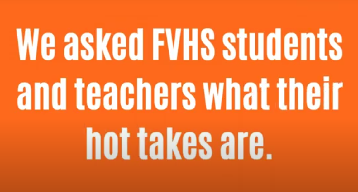 Beth Ann Giordano asks FVHS students and teachers about their hot takes.